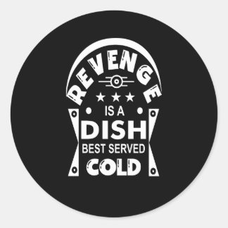 Revenge is a dish best served cold classic round sticker