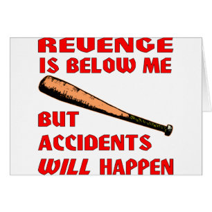 Revenge Is Below Me But Accidents Will Happen
