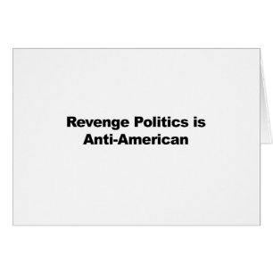 Revenge Politics is Anti-American