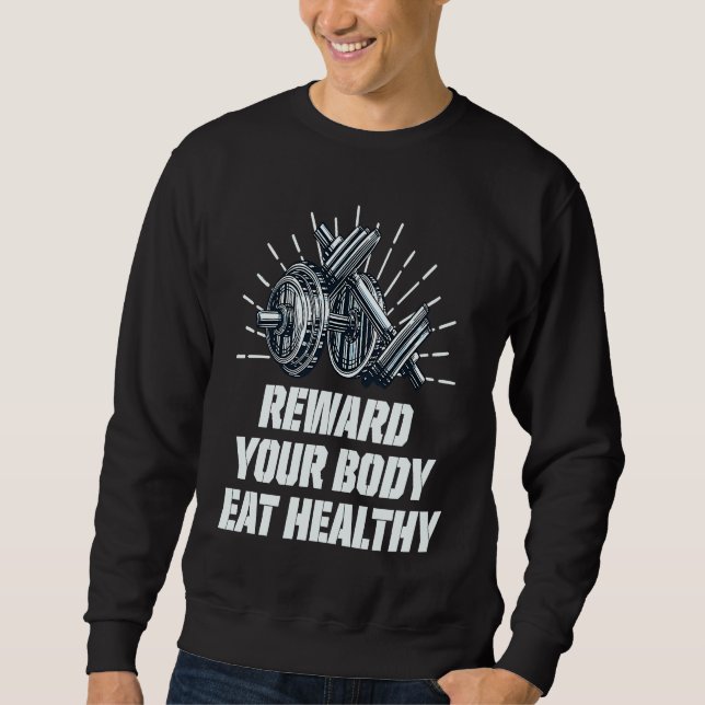 Reward Your Body Eat Healthy Fitness Motivational  Sweatshirt (Front)