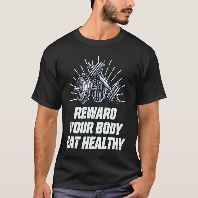 Reward Your Body Eat Healthy Fitness Motivational  T-Shirt (Front)