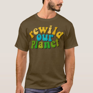Rewild Our Planet Environmental Advocacy Rewilding T-Shirt