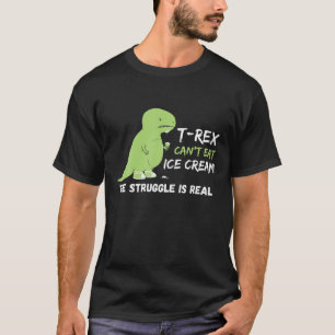 Rex Ice Cream The Struggle Is Real Dinosaur Trex T-Shirt