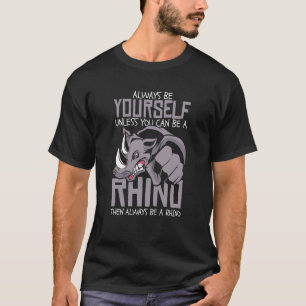 Rhino Always be yourself unless you can be a rhino T-Shirt