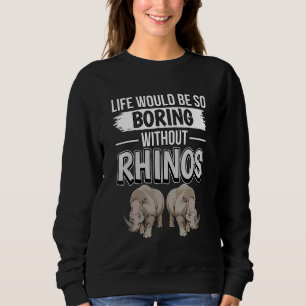 Rhinoceros Quote Life Would Be So Boring Without R Sweatshirt