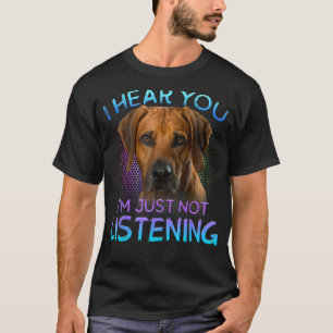 Rhodesian Ridgeback I hear you not listening T-Shirt