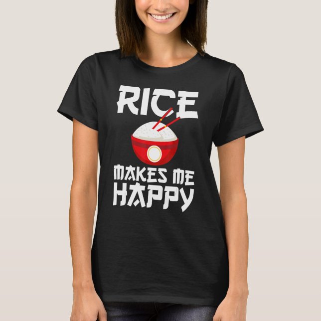 Rice Makes Me Happy Rice  Asian Food T-Shirt (Front)