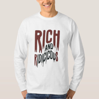 Rich and Ridiculous T-Shirt