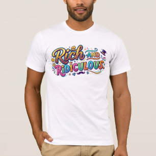 Rich and Ridiculous T-Shirt