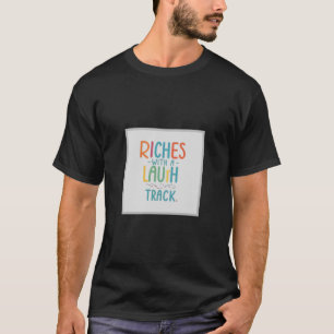 Riches with a Laugh Track T-Shirt
