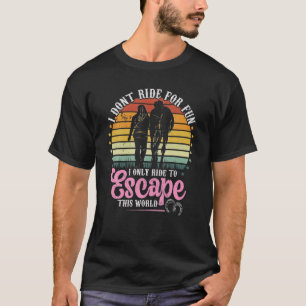 Ride Horses To Escape This World - Women's Riding T-Shirt