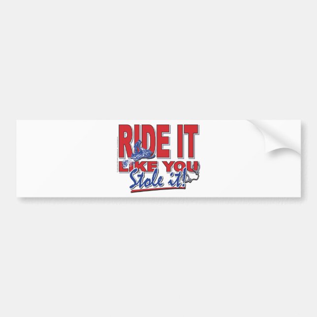 Ride-it-like-you-stole-it-[ Bumper Sticker (Front)
