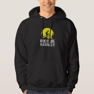 Ride It Like You Stole It MTB Cycling Mountain B Hoodie