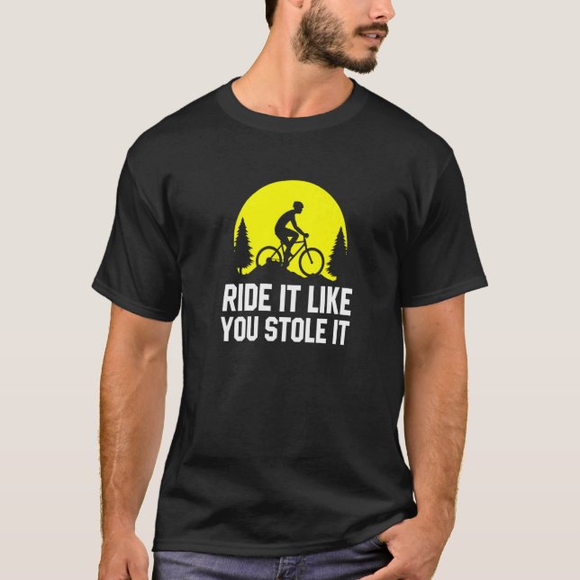 Ride It Like You Stole It   MTB Cycling Mountain B T-Shirt (Front)