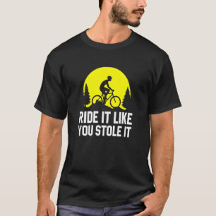 Ride It Like You Stole It MTB Cycling Mountain T-Shirt