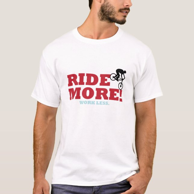 Ride More! Work Less T-Shirt (Front)
