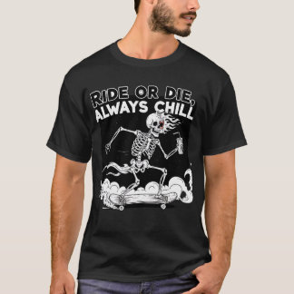 Ride or Die Always Chill Skeleton Skateboard Funny T-Shirt