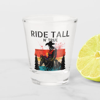 Ride tall n’ true - Shot glass