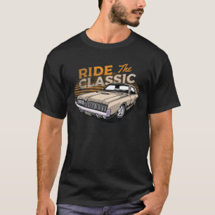 Ride The Classic Muscle Car For Car Guy Men Dad Fa T-Shirt