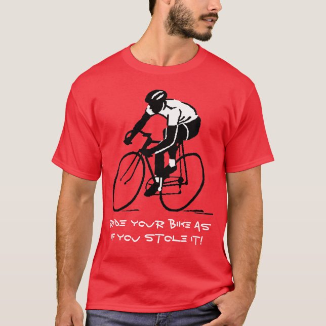 Ride your bike as if you stole it! T-Shirt (Front)