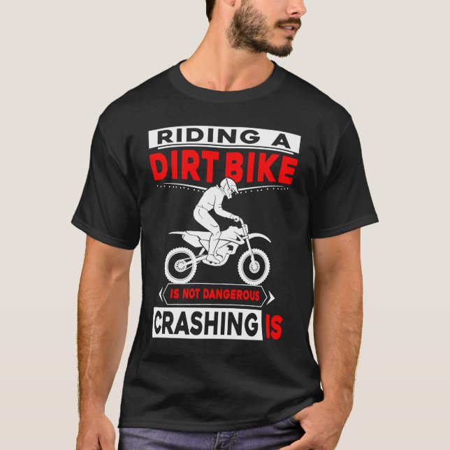 Riding A Dirt Bike Is Not Dangerous Crashing Is Di T-Shirt (Front)