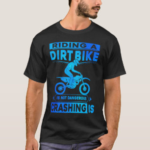Riding A Dirt Bike Is Not Dangerous Crashing Is Di T-Shirt