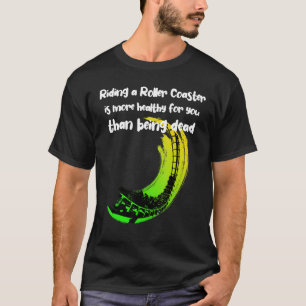 Riding A Roller Coaster Is More Healthy Than Being T-Shirt