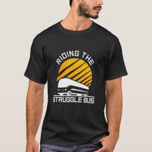 Riding The Struggle Bus T-Shirt