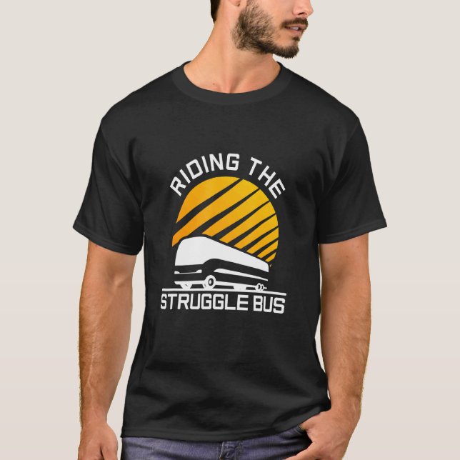 Riding The Struggle Bus T-Shirt (Front)