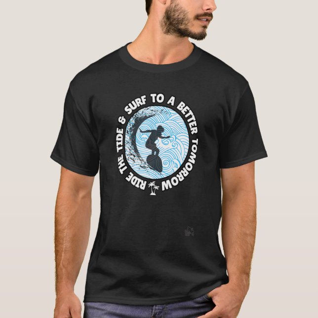Riding The Tide Surf To A Better Tomorrow T-Shirt (Front)