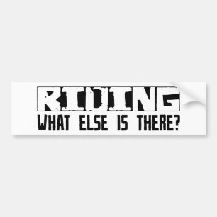 Riding What Else Is There? Bumper Sticker