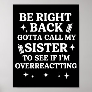 Right Back Gotta Call My Sister To See If Im Overr Poster