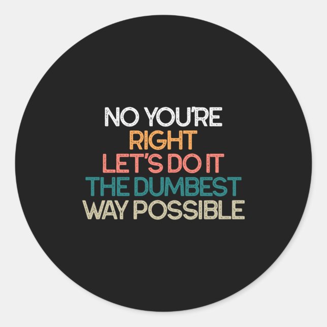 Right lets do the dumbest way possible humour long classic round sticker (Front)