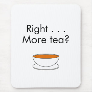 Right . . . More tea? – tea quote Mouse Pad