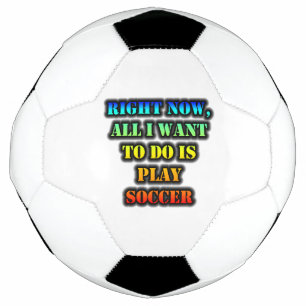 Right Now, All I Want To Do Is Play Soccer Ball