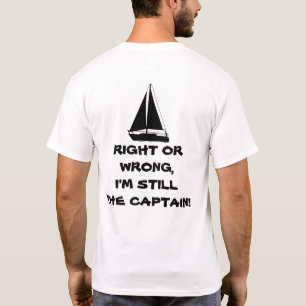Right or Wrong, I'm Still the Captain! Sailboating T-Shirt