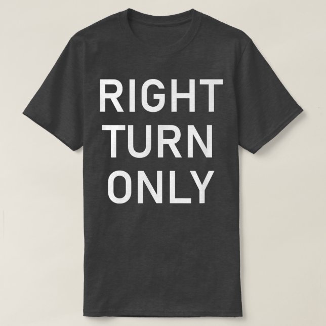 Right Turn Only, Funny, Jokes, Sarcastic 5273  T-Shirt (Design Front)