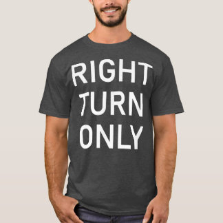 Right Turn Only, Funny, Jokes, Sarcastic 5273  T-Shirt