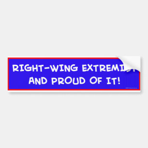 RIGHT-WING EXTREMIST AND PROUD OF IT! BUMPER STICKER