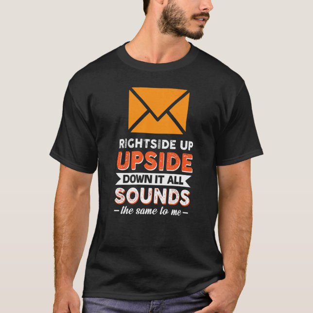 Rightside Up Upside Down It All Sounds The Same To T-Shirt (Front)