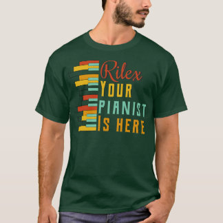 Rilex your pianist is here T-Shirt