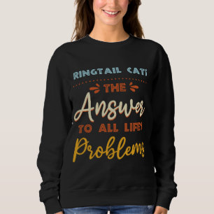 Ringtail Cats Answer To All Problems Funny Animal Sweatshirt