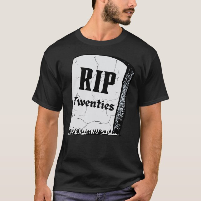RIP Twenties  RIP 20S  Death To My Twenties  Birth T-Shirt (Front)