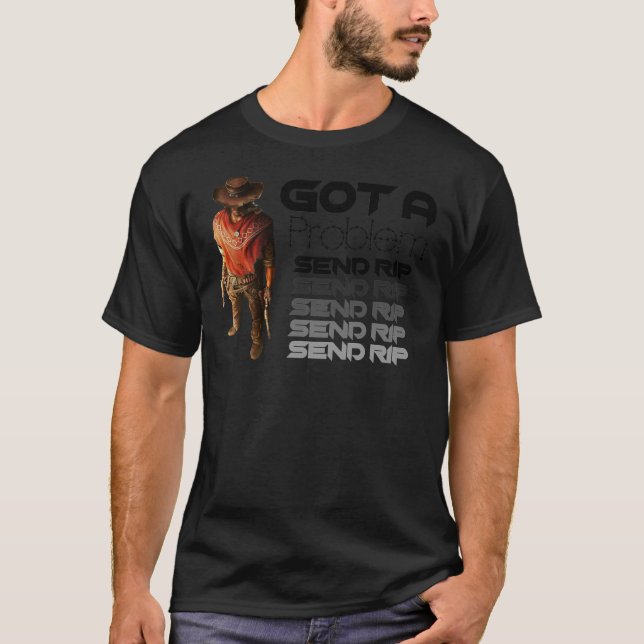 Rip Wheeler, Got a problem Send RIP Classic T-Shir T-Shirt (Front)