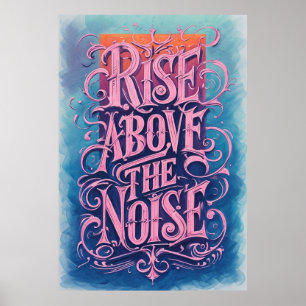 Rise Above the Noise: Inspirational Quote Art Poster