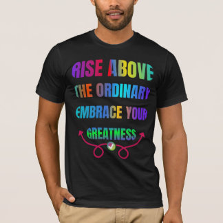 Rise Above the Ordinary Embrace your Greatness T-Shirt