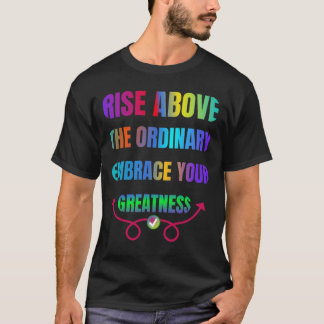 Rise Above the Ordinary Embrace your Greatness T-Shirt