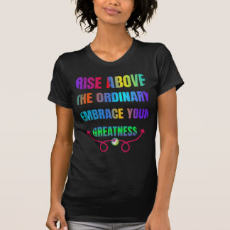 Rise Above the Ordinary Embrace your Greatness T-Shirt