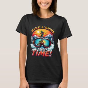 Rise & Shine Its Powder Time Ski Goggles Skiin T-Shirt