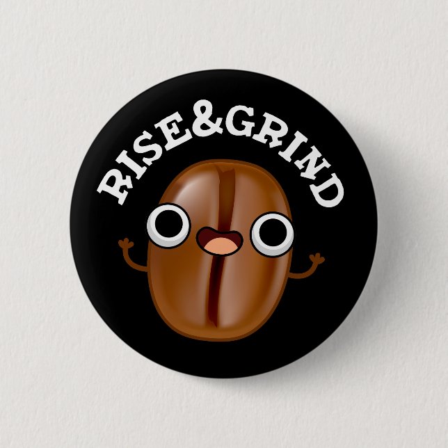 Rise And Grind Funny Coffee Bean Pun Dark BG 6 Cm Round Badge (Front)